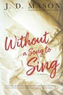 Without A Song To Sing di J. D. Mason edito da LIGHTNING SOURCE INC