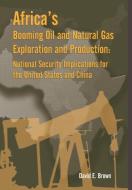 Africa's Booming Oil and Natural Gas Exploration and Production di E. Brown David, Strategic Studies Institute, Army War College Press edito da Military Bookshop