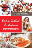 Diabetic Cookbook for Beginners - Breakfast Recipes di Angela Moore edito da Angela Moore