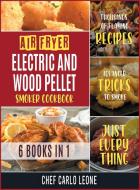 Air Fryer, Electric And Wood Pellet Smoker Cookbook [6 IN 1] di Chef Carlo Leone edito da Roberto Mastrini