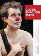 Clown Through Mask - The Pioneering Work of Richard Pochinko as Practiced by Sue Morrison di Veronica Coburn edito da University of Chicago Press