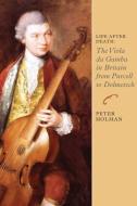 Life After Death: The Viola da Gamba in Britain from Purcell to Dolmetsch di Peter Holman edito da Boydell Press