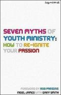 Seven Myths Of Youth Ministry: How To Re-ignite Your Passion di Nigel James, Gary V. Smith edito da Authentic Media
