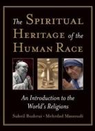 The Spiritual Heritage of the Human Race di Suheil Bushrui edito da Oneworld Publications