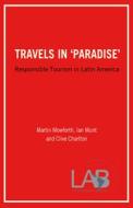 Travels in 'Paradise': Responsible Tourism in Latin America di Martin Mowforth, Ian Munt, Clive Charlton edito da LATIN AMERICA BUREAU