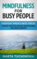 Mindfulness for Busy People di Marta Tuchowska edito da Holistic Wellness Project