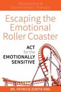 Escaping the Emotional Roller Coaster di Dr. Patricia Zurita Ona edito da Exisle Publishing