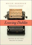 Leaving Dublin di Brian Brennan edito da Heritage Group Distribution