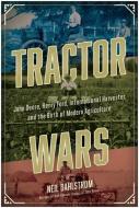 Tractor Wars: John Deere, Henry Ford, International Harvester, and the Birth of Modern Agriculture di Neil Dahlstrom edito da BENBELLA BOOKS