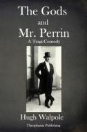 The Gods and MR Perrin: A Tragi-Comedy di Hugh Walpole edito da Createspace Independent Publishing Platform