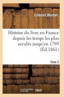 Histoire Du Livre En France Depuis Les Temps Les Plus Reculï¿½s Jusqu'en 1789 T02 di Werdet-E edito da Hachette Livre - Bnf