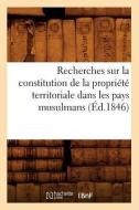 Recherches Sur La Constitution de la Propriete Territoriale Dans Les Pays Musulmans (Ed.1846) di Sans Auteur edito da Hachette Livre - Bnf