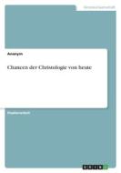 Chancen der Christologie von heute di Anonymous edito da GRIN Verlag