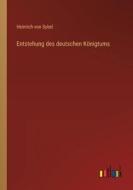 Entstehung des deutschen Königtums di Heinrich Von Sybel edito da Outlook Verlag