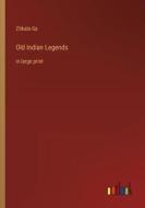 Old Indian Legends di Zitkala-Sa edito da Outlook Verlag