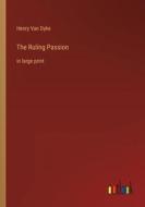 The Ruling Passion di Henry Van Dyke edito da Outlook Verlag
