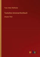 Teutsches Universal-Kochbuch di Franz Anton Weilhuber edito da Outlook Verlag