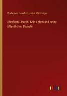 Abraham Lincoln: Sein Leben und seine öffentlichen Dienste di Phebe Ann Hanaford, Julius Würzburger edito da Outlook Verlag