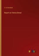 Report on Vienna Bread di E. N. Horsford edito da Outlook Verlag