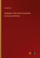 Catalogue of the Useful Household Furniture and Effects di Anonymous edito da Outlook Verlag