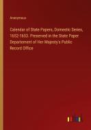 Calendar of State Papers, Domestic Series, 1652-1653. Preserved in the State Paper Departement of Her Majesty's Public Record Office di Anonymous edito da Outlook Verlag