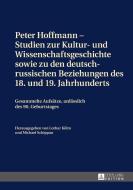 Peter Hoffmann - Studien zur Kultur- und Wissenschaftsgeschichte sowie zu den deutsch-russischen Beziehungen des 18. und edito da Lang, Peter GmbH