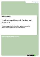 Paradoxon der Pädagogik: Denken und Gehorsam di Manuel Berg edito da GRIN Publishing