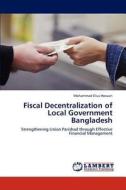 Fiscal Decentralization of Local Government Bangladesh di Mohammad Elius Hossain edito da LAP Lambert Academic Publishing
