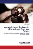 An Analysis on the Legality of Israeli and American Policies di Andrew Miller edito da LAP Lambert Academic Publishing