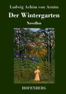 Der Wintergarten di Ludwig Achim Von Arnim edito da Hofenberg