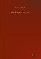 The Siege of Boston di Allen French edito da Outlook Verlag