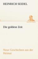 Die goldene Zeit di Heinrich Seidel edito da TREDITION CLASSICS