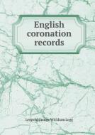 English Coronation Records di Leopold George Wickham Legg edito da Book On Demand Ltd.