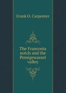 The Franconia Notch And The Pemigewasset Valley di Frank O Carpenter edito da Book On Demand Ltd.