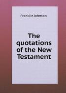 The Quotations Of The New Testament di Franklin Johnson edito da Book On Demand Ltd.