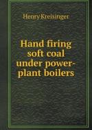 Hand Firing Soft Coal Under Power-plant Boilers di Henry Kreisinger edito da Book On Demand Ltd.