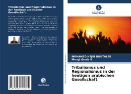 Tribalismus und Regionalismus in der heutigen arabischen Gesellschaft di Mohamed Nejib Boutaleb, Mongi Gardalli edito da Verlag Unser Wissen