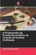 A Progressão da Protecção Jurídica na Criação da Justiça Civilizada di Fajlurrahman Jurdi edito da Edições Nosso Conhecimento