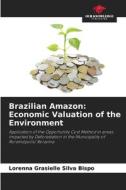 Brazilian Amazon: Economic Valuation of the Environment di Lorenna Grasielle Silva Bispo edito da Our Knowledge Publishing