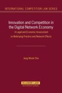 Innovation and Competition in the Digital Network Economy: A Legal and Economic Assessment on Multy-Tying Practices and  di Jung Wook Cho edito da WOLTERS KLUWER LAW & BUSINESS