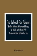 The School For Parents; By The Author Of Derwent Priory To Which Is Prefixed Pity Recommended To Youth A Tale di Unknown edito da Alpha Editions