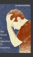 The Society In Opposition To Everything di Santosh Kalwar edito da Unelma Publishers