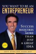 You Want To Be An Entrepreneur di Jeff Stoller edito da 321 Bayshore Investments, Inc.