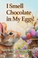 I Smell Chocolate in My Eggs di Laura Gaeta Wilson edito da InnoCreatiff LLC