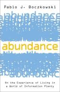 Abundance: On the Experience of Living in a World of Information Plenty di Pablo J. Boczkowski edito da OXFORD UNIV PR