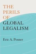 The Perils of Global Legalism di Eric Posne edito da University of Chicago Press