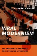 Viral Modernism: The Influenza Pandemic and Interwar Literature di Elizabeth Outka edito da COLUMBIA UNIV PR
