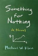 Something for Nothing - A Novel di Michael W. (Tufts University) Klein edito da MIT Press
