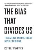 The Bias That Divides Us: The Science and Politics of Myside Thinking di Keith E. Stanovich edito da MIT PR