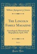 The Lincoln Family Magazine, Vol. 1: Genealogical, Historical and Biographical; April, 1916 (Classic Reprint) di William Montgomery Clemens edito da Forgotten Books